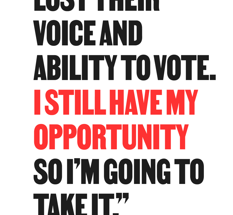 "too many have lost their voice and ability to vote. I still have my opportunity, so I'm going to take it. "